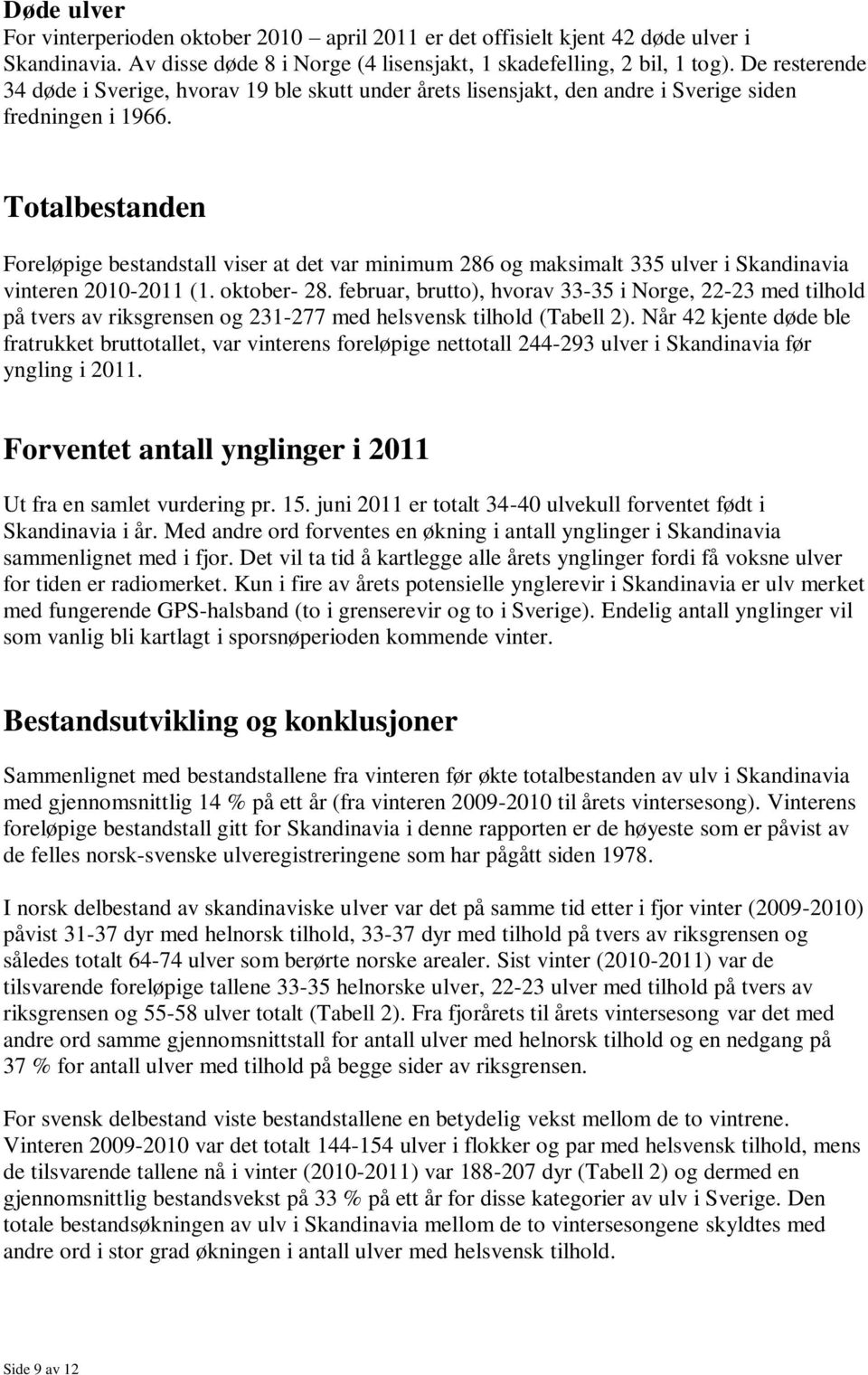 Totalbestanden Foreløpige bestandstall viser at det var minimum 286 og maksimalt 335 ulver i Skandinavia vinteren 2010-2011 (1. oktober- 28.