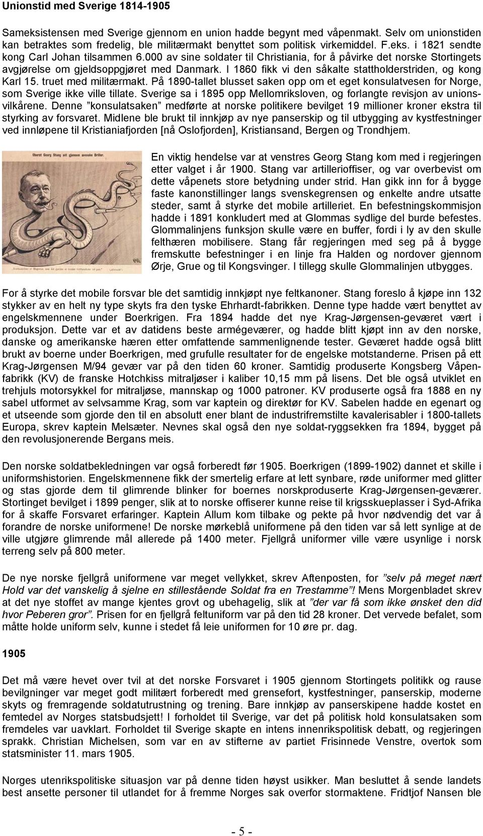 000 av sine soldater til Christiania, for å påvirke det norske Stortingets avgjørelse om gjeldsoppgjøret med Danmark. I 1860 fikk vi den såkalte stattholderstriden, og kong Karl 15.