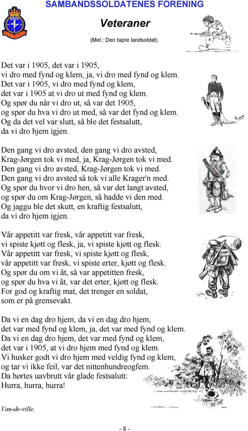 Og da det vel var slutt, så ble det festsalutt, da vi dro hjem igjen. Den gang vi dro avsted, den gang vi dro avsted, Krag-Jørgen tok vi med, ja, Krag-Jørgen tok vi med.