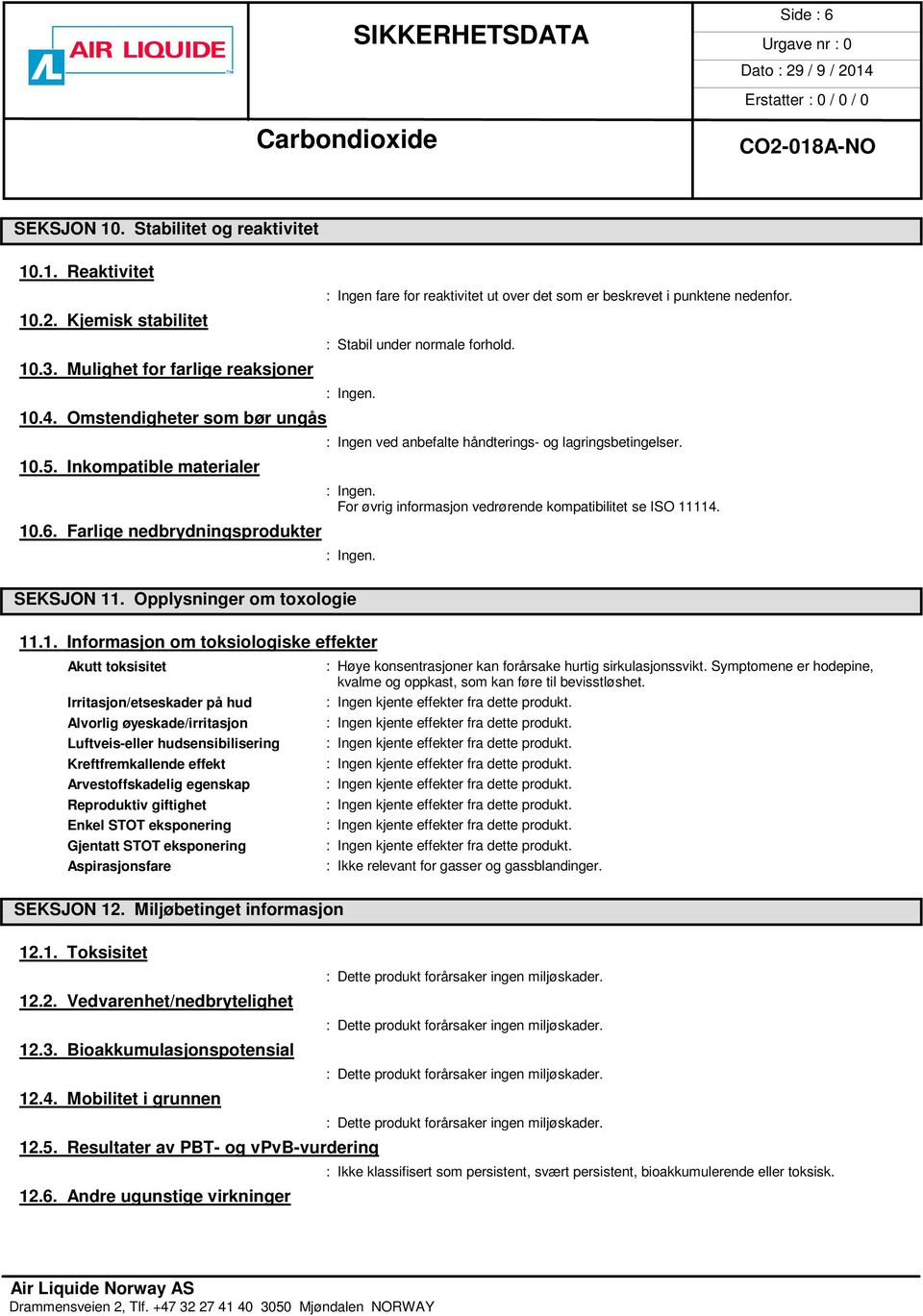 Inkompatible materialer For øvrig informasjon vedrørende kompatibilitet se ISO 11114. 10.6. Farlige nedbrydningsprodukter SEKSJON 11. Opplysninger om toxologie 11.1. Informasjon om toksiologiske effekter Akutt toksisitet : Høye konsentrasjoner kan forårsake hurtig sirkulasjonssvikt.