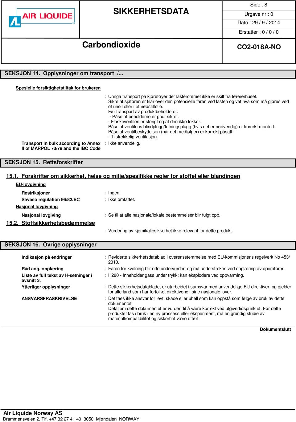 Sikre at sjåføren er klar over den potensielle faren ved lasten og vet hva som må gjøres ved et uhell eller i et nødstilfelle. Før transport av produktbeholdere : - Påse at beholderne er godt sikret.