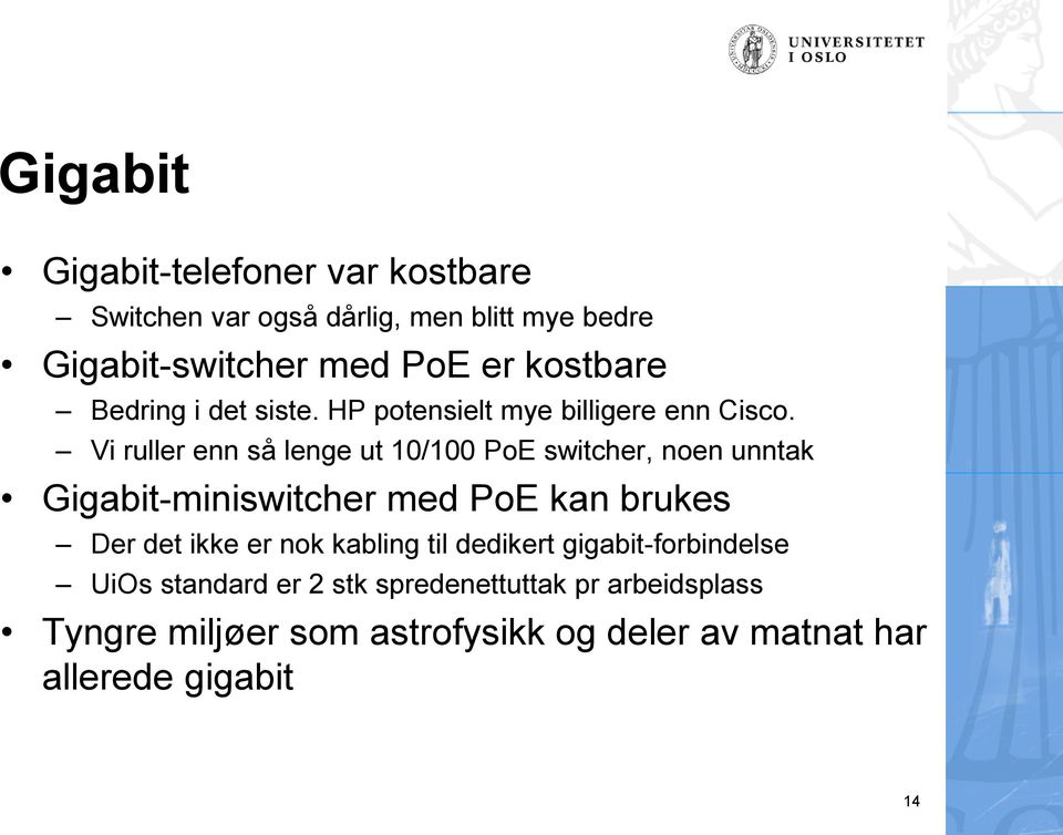 Vi ruller enn så lenge ut 10/100 PoE switcher, noen unntak Gigabit-miniswitcher med PoE kan brukes Der det ikke er