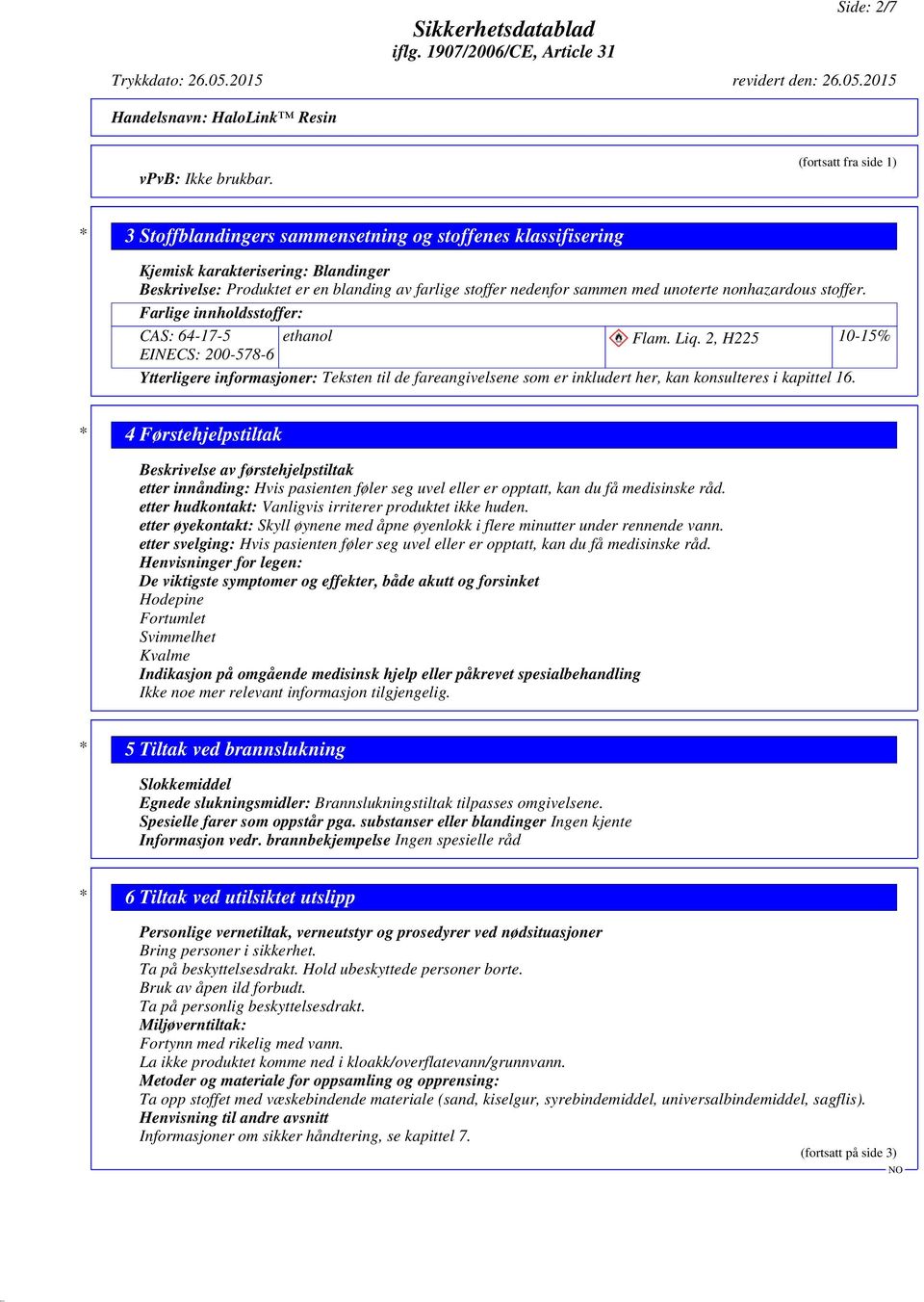 unoterte nonhazardous stoffer. Farlige innholdsstoffer: CAS: 64-17-5 ethanol Flam. Liq.