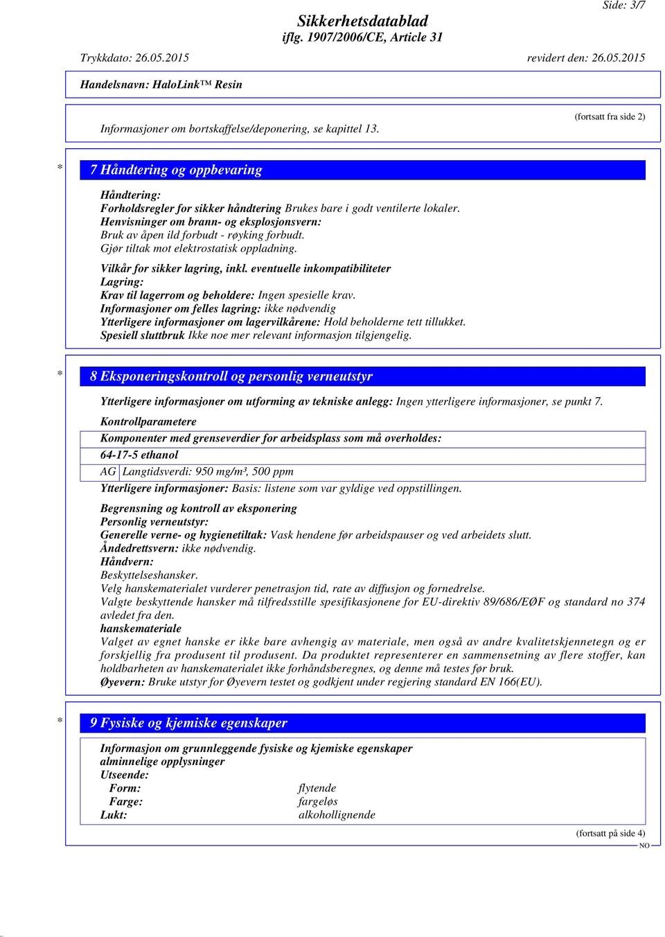 Henvisninger om brann- og eksplosjonsvern: Bruk av åpen ild forbudt - røyking forbudt. Gjør tiltak mot elektrostatisk oppladning. Vilkår for sikker lagring, inkl.