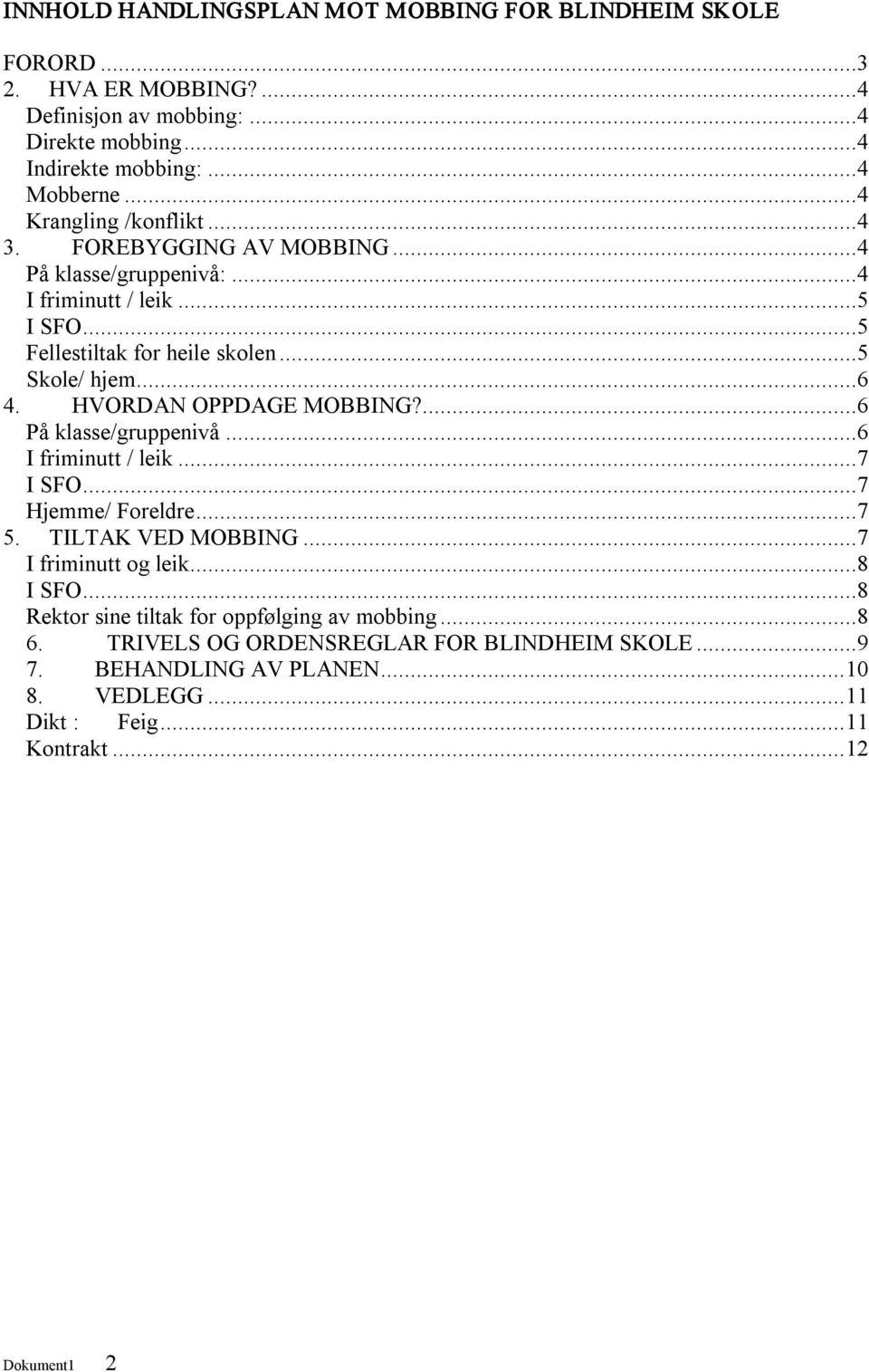 HVORDAN OPPDAGE MOBBING?...6 På klasse/gruppenivå...6 I friminutt / leik...7 I SFO...7 Hjemme/ Foreldre...7 5. TILTAK VED MOBBING...7 I friminutt og leik...8 I SFO.