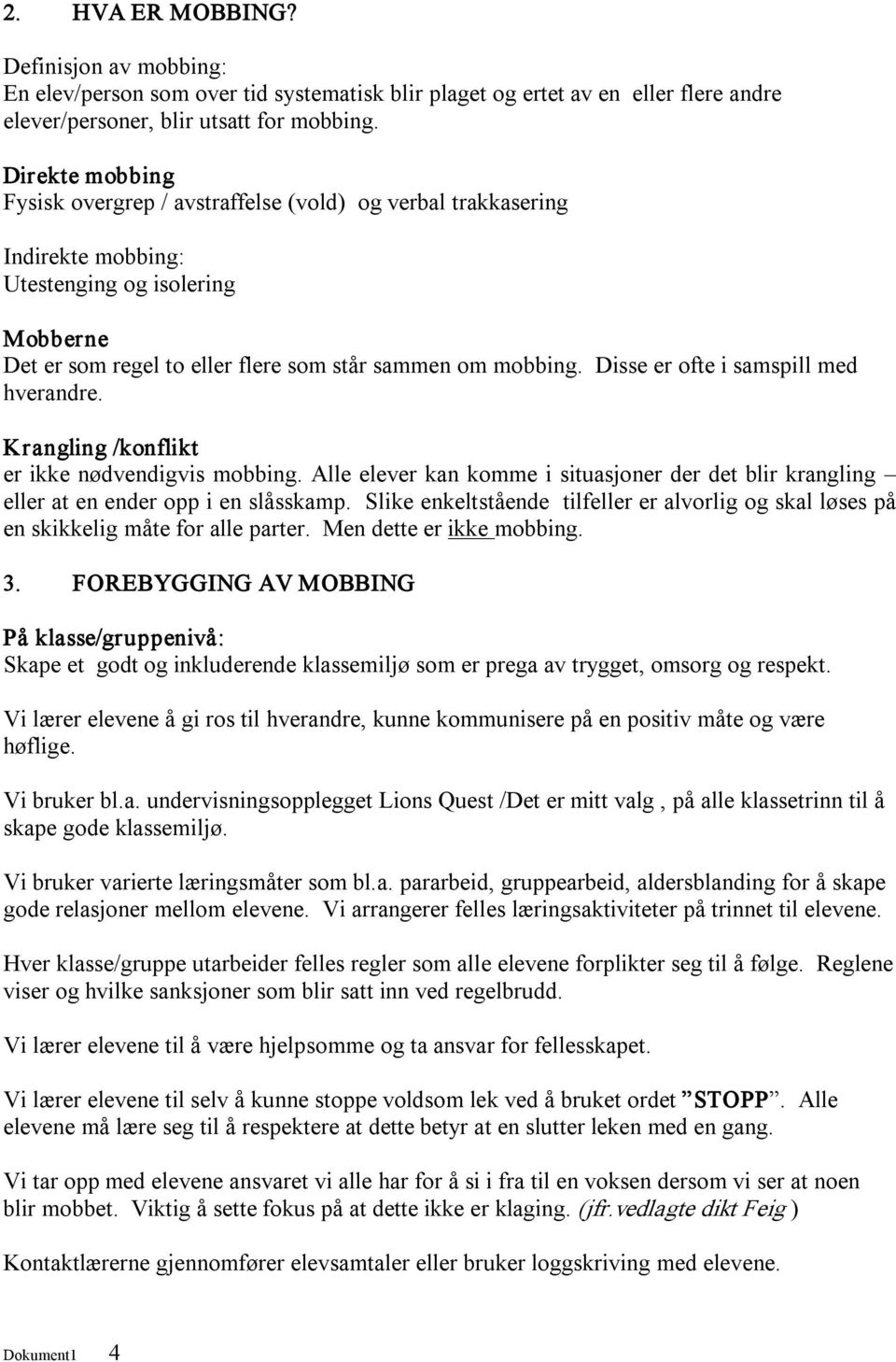 Disse er ofte i samspill med hverandre. Krangling /konflikt er ikke nødvendigvis mobbing. Alle elever kan komme i situasjoner der det blir krangling eller at en ender opp i en slåsskamp.