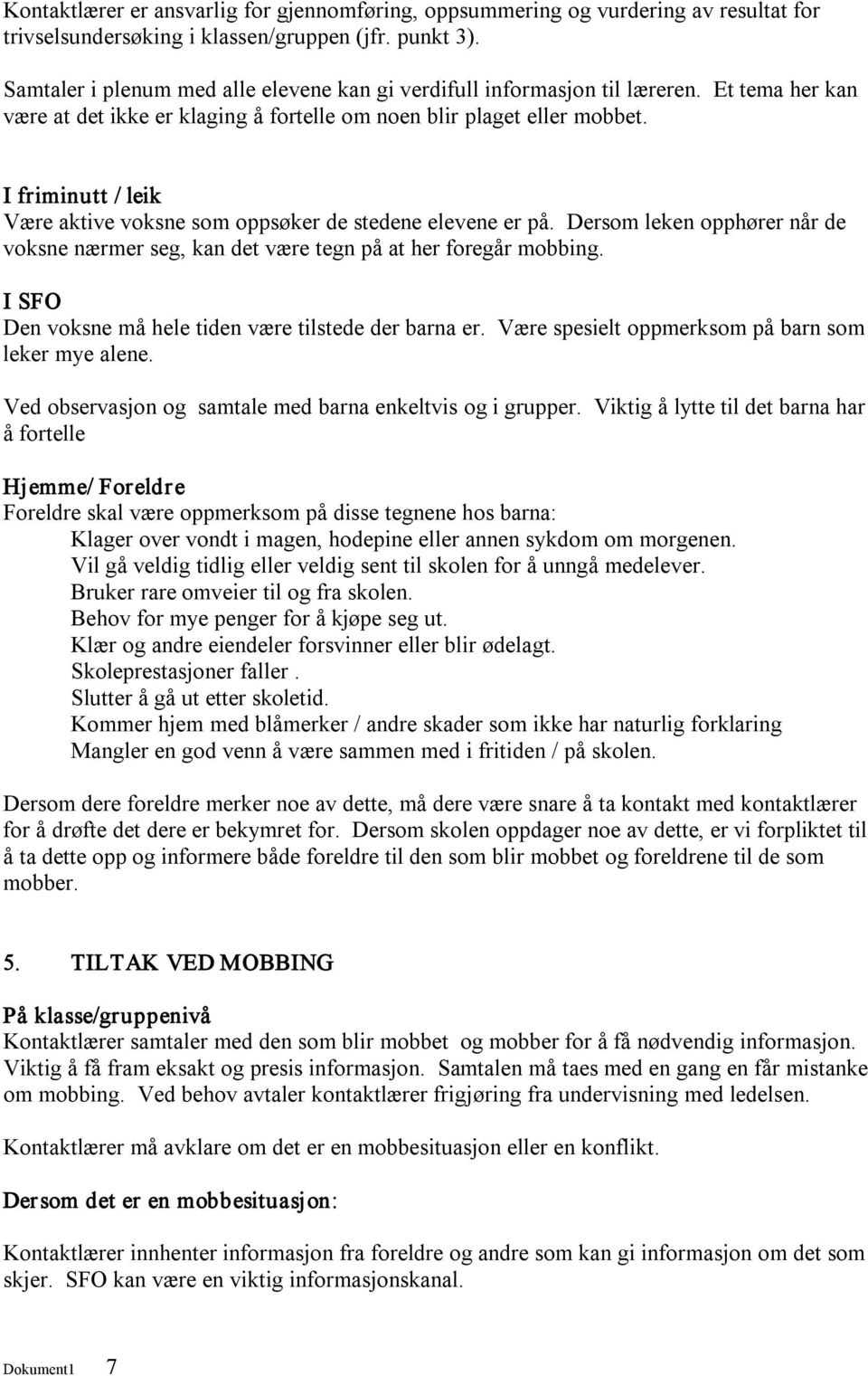 I friminutt / leik Være aktive voksne som oppsøker de stedene elevene er på. Dersom leken opphører når de voksne nærmer seg, kan det være tegn på at her foregår mobbing.