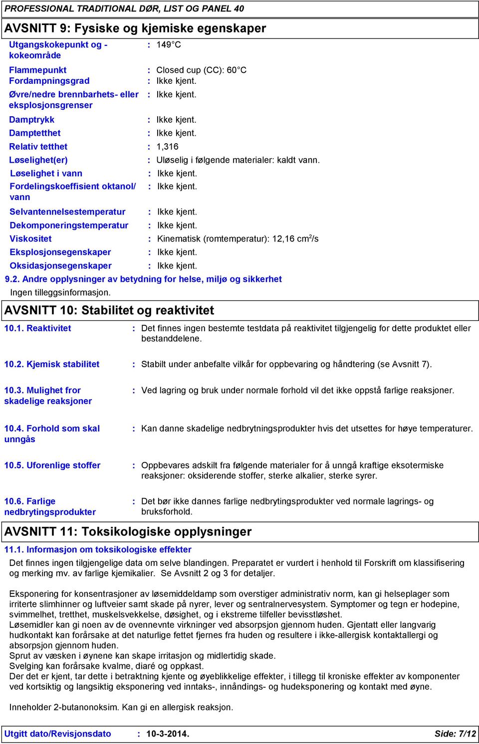 Viskositet Kinematisk (romtemperatur) 12,16 cm 2 /s Eksplosjonsegenskaper Oksidasjonsegenskaper 9.2. Andre opplysninger av betydning for helse, miljø og sikkerhet Ingen tilleggsinformasjon.