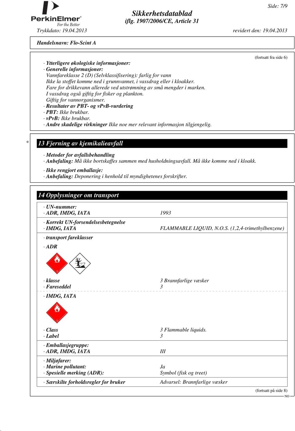 Resultater av PBT- og vpvb-vurdering PBT: Ikke brukbar. vpvb: Ikke brukbar. Andre skadelige virkninger Ikke noe mer relevant informasjon tilgjengelig.