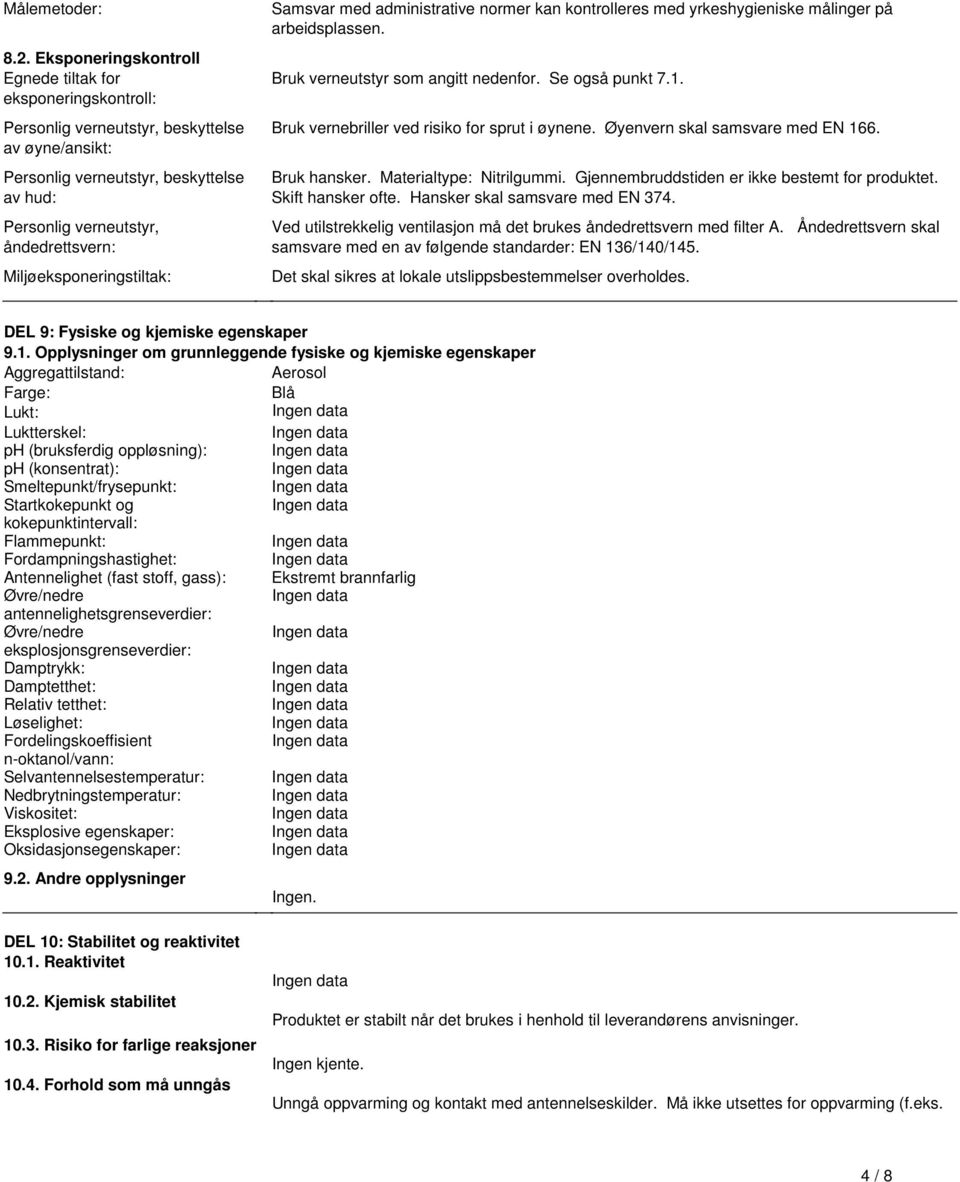 vernebriller ved risiko for sprut i øynene Øyenvern skal samsvare med EN 166 Bruk hansker Materialtype: Nitrilgummi Gjennembruddstiden er ikke bestemt for produktet Skift hansker ofte Hansker skal