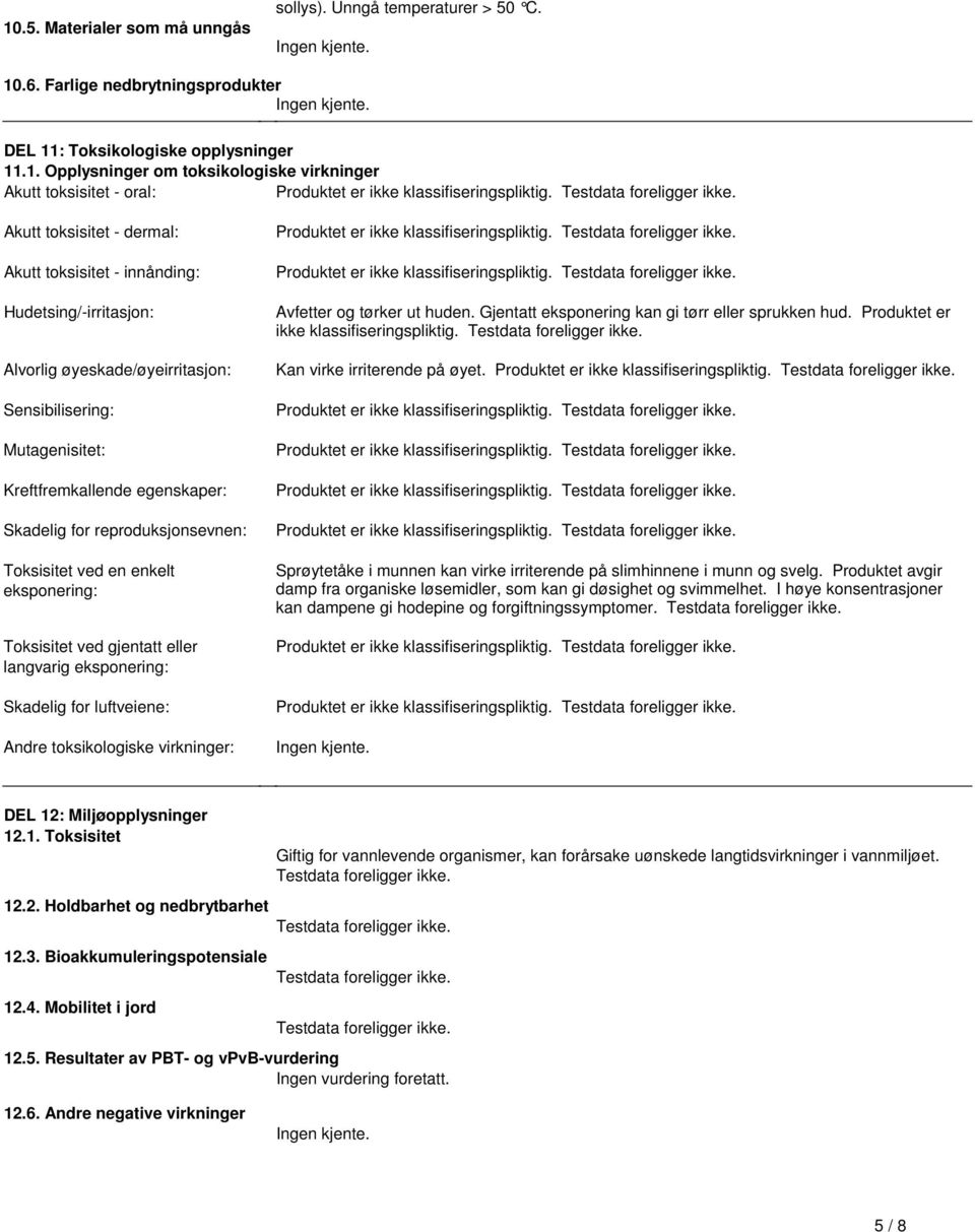 øyeskade/øyeirritasjon: Sensibilisering: Mutagenisitet: Kreftfremkallende egenskaper: Skadelig for reproduksjonsevnen: Toksisitet ved en enkelt eksponering: Toksisitet ved gjentatt eller langvarig