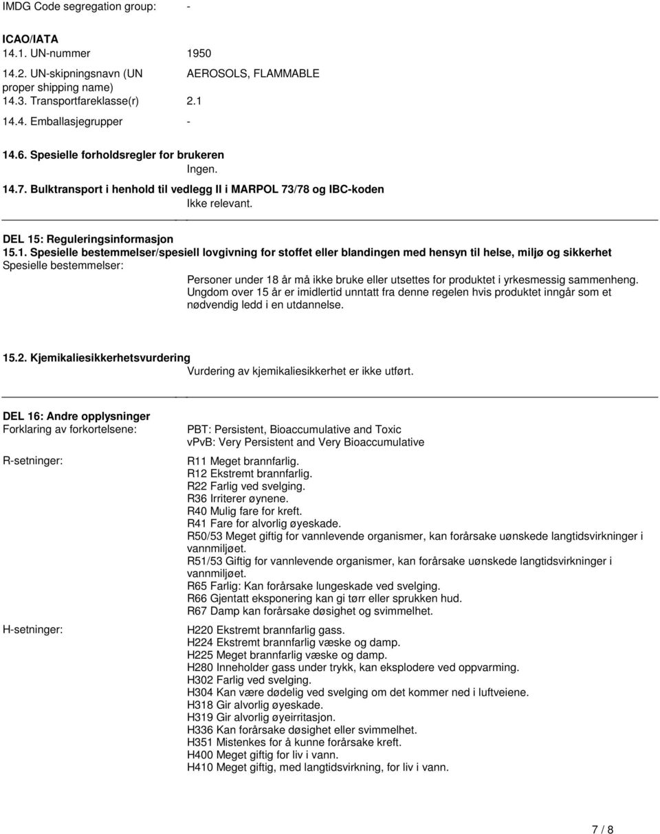 stoffet eller blandingen med hensyn til helse, miljø og sikkerhet Spesielle bestemmelser: Personer under 18 år må ikke bruke eller utsettes for produktet i yrkesmessig sammenheng Ungdom over 15 år er