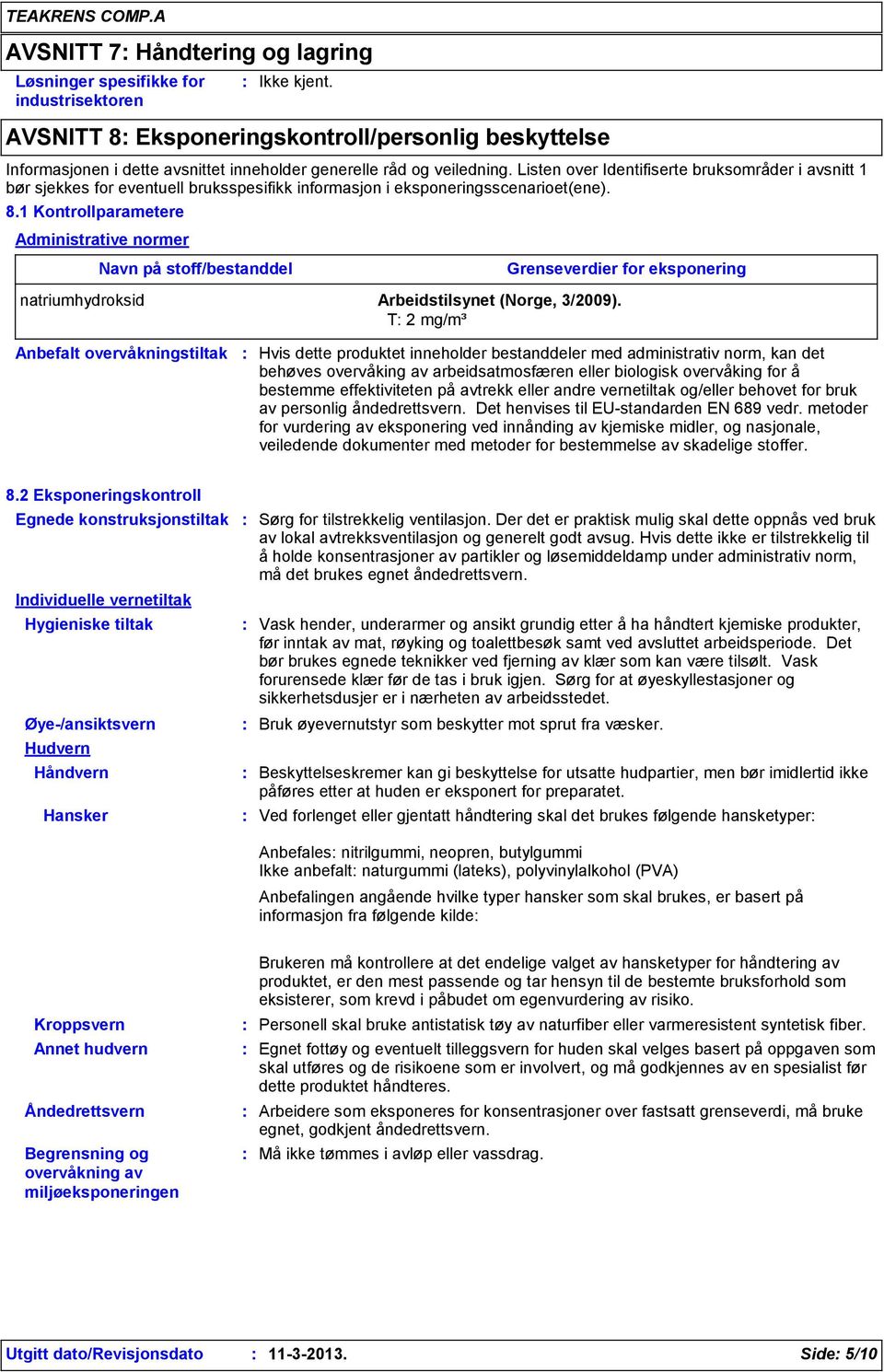 1 Kontrollparametere Administrative normer Navn på stoff/bestanddel Grenseverdier for eksponering natriumhydroksid Arbeidstilsynet (Norge, 3/2009).