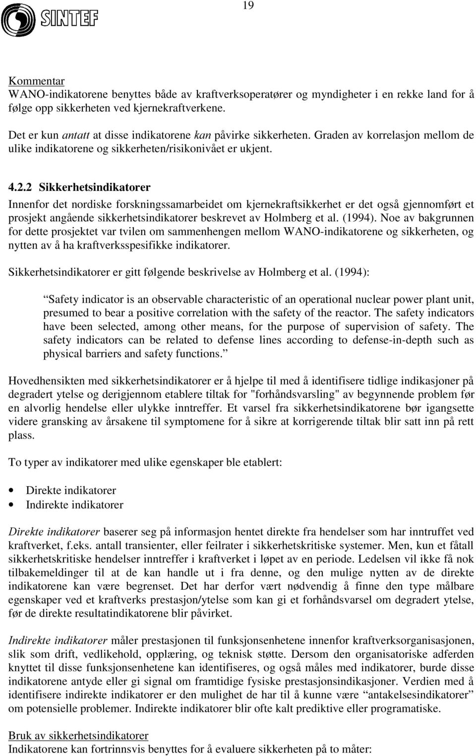 2 Sikkerhetsindikatorer Innenfor det nordiske forskningssamarbeidet om kjernekraftsikkerhet er det også gjennomført et prosjekt angående sikkerhetsindikatorer beskrevet av Holmberg et al. (1994).