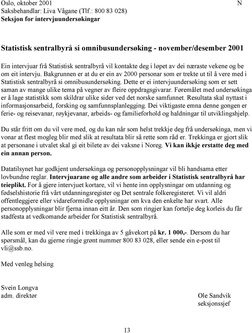 næraste vekene og be om eit intervju. Bakgrunnen er at du er ein av 2000 personar som er trekte ut til å vere med i Statistisk sentralbyrå si omnibusundersøking.