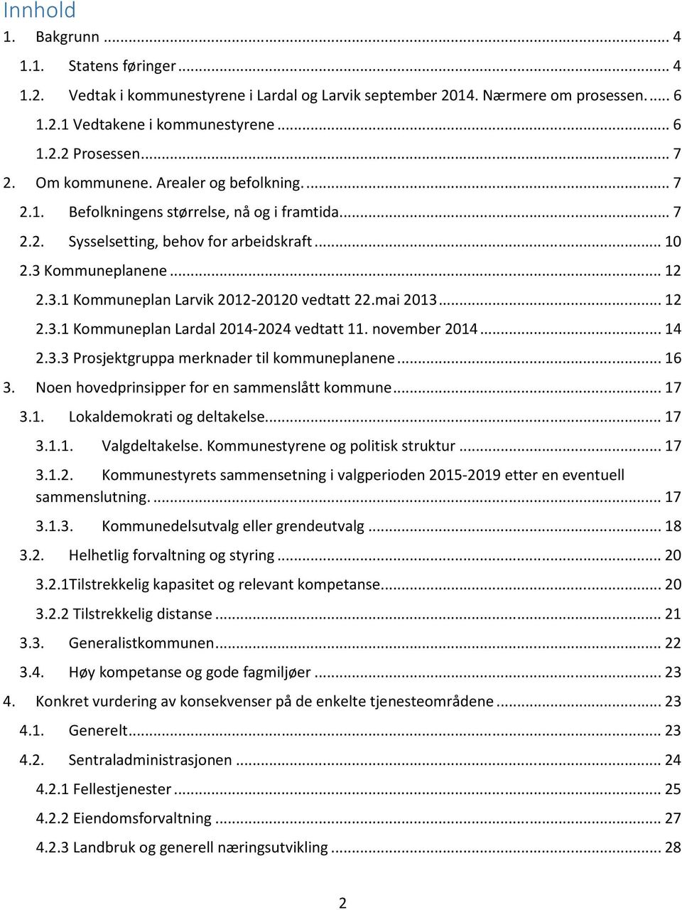 mai 2013... 12 2.3.1 Kommuneplan Lardal 2014-2024 vedtatt 11. november 2014... 14 2.3.3 Prosjektgruppa merknader til kommuneplanene... 16 3. Noen hovedprinsipper for en sammenslått kommune... 17 3.1. Lokaldemokrati og deltakelse.