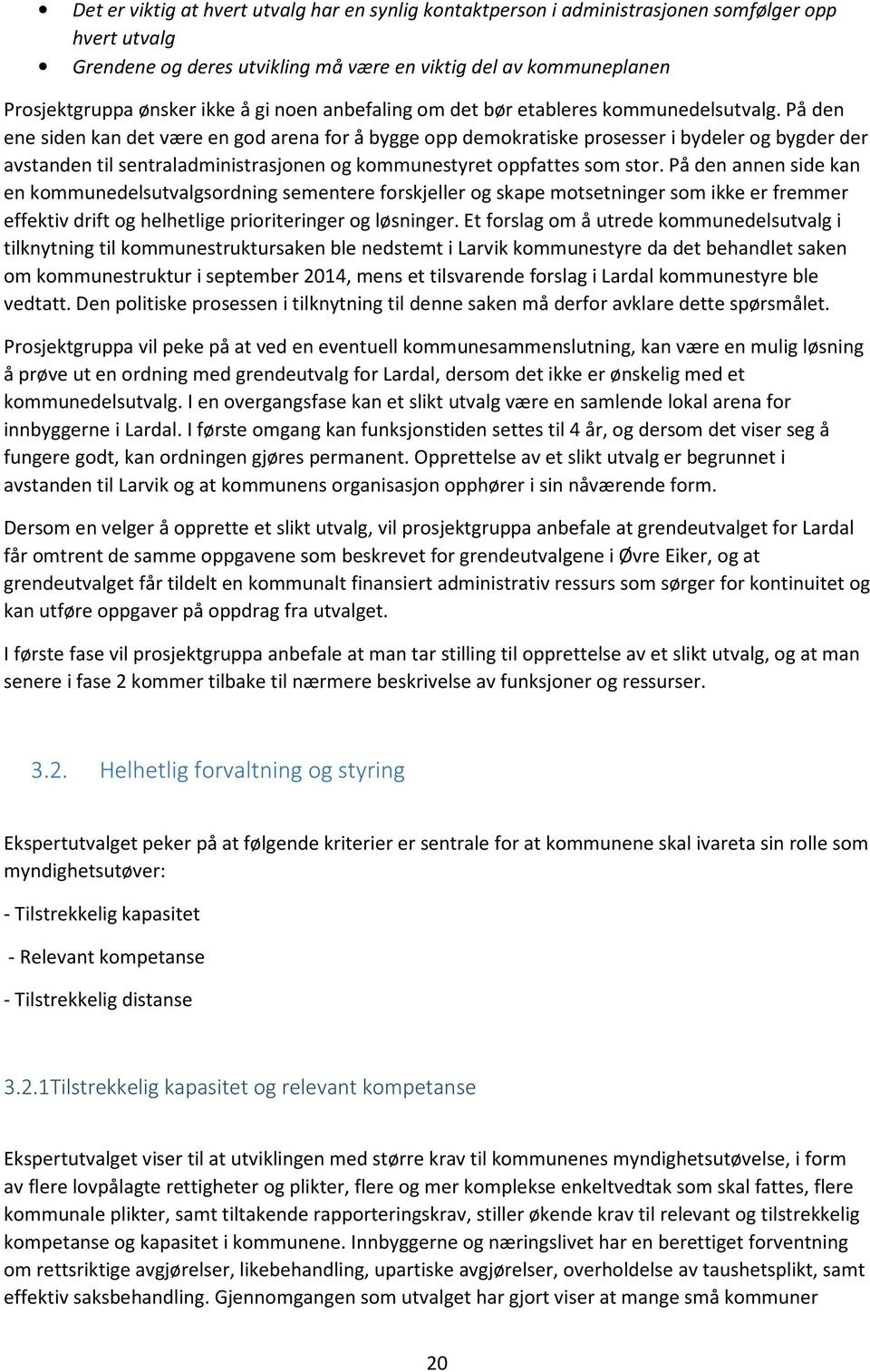 På den ene siden kan det være en god arena for å bygge opp demokratiske prosesser i bydeler og bygder der avstanden til sentraladministrasjonen og kommunestyret oppfattes som stor.