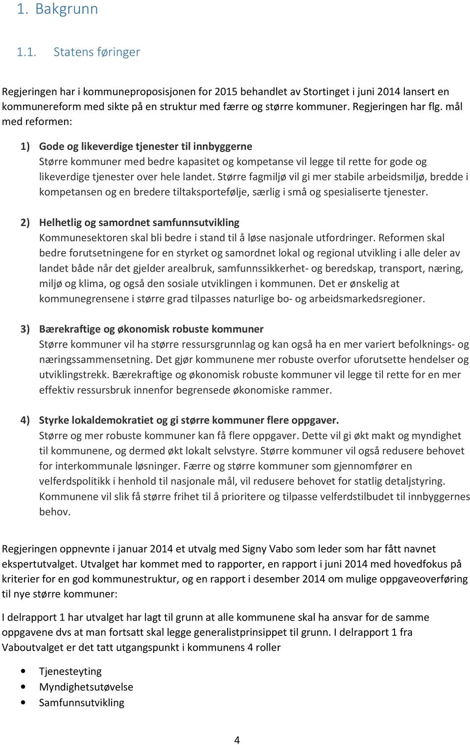 mål med reformen: 1) Gode og likeverdige tjenester til innbyggerne Større kommuner med bedre kapasitet og kompetanse vil legge til rette for gode og likeverdige tjenester over hele landet.