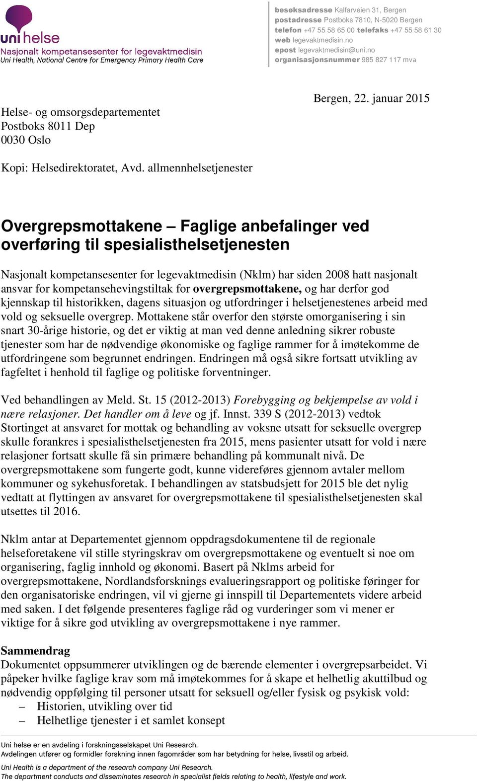 allmennhelsetjenester Overgrepsmottakene Faglige anbefalinger ved overføring til spesialisthelsetjenesten Nasjonalt kompetansesenter for legevaktmedisin (Nklm) har siden 2008 hatt nasjonalt ansvar