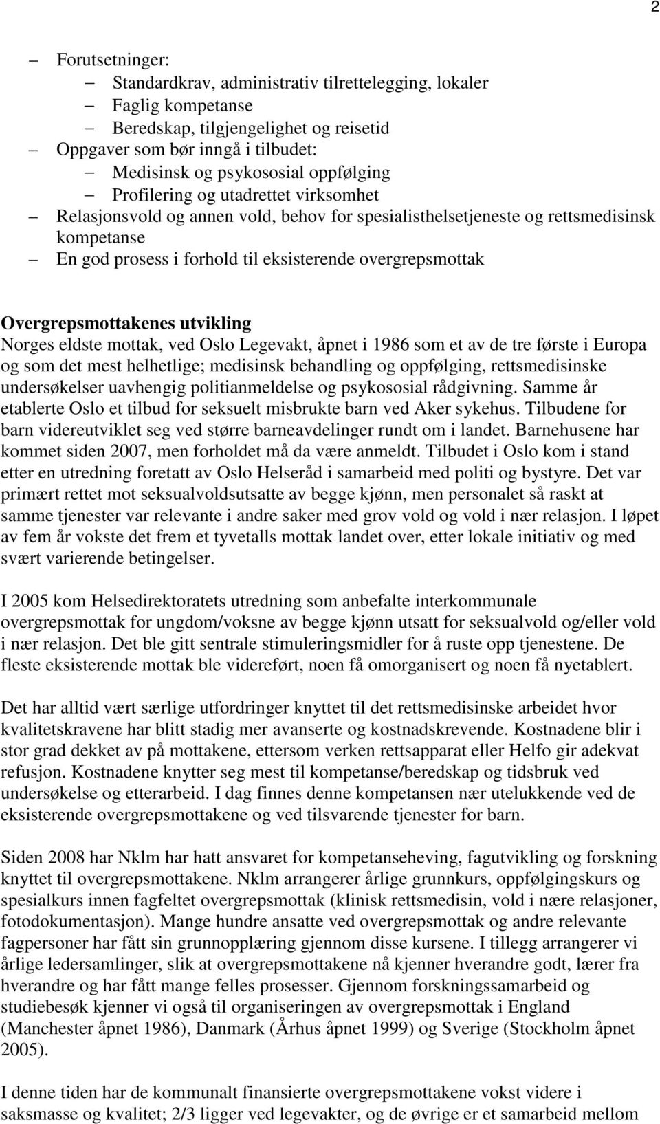 Overgrepsmottakenes utvikling Norges eldste mottak, ved Oslo Legevakt, åpnet i 1986 som et av de tre første i Europa og som det mest helhetlige; medisinsk behandling og oppfølging, rettsmedisinske