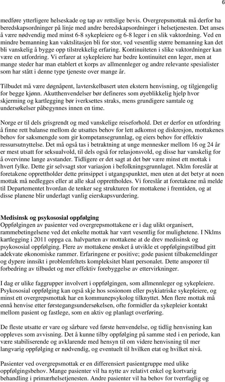 Ved en mindre bemanning kan vaktslitasjen bli for stor, ved vesentlig større bemanning kan det bli vanskelig å bygge opp tilstrekkelig erfaring.