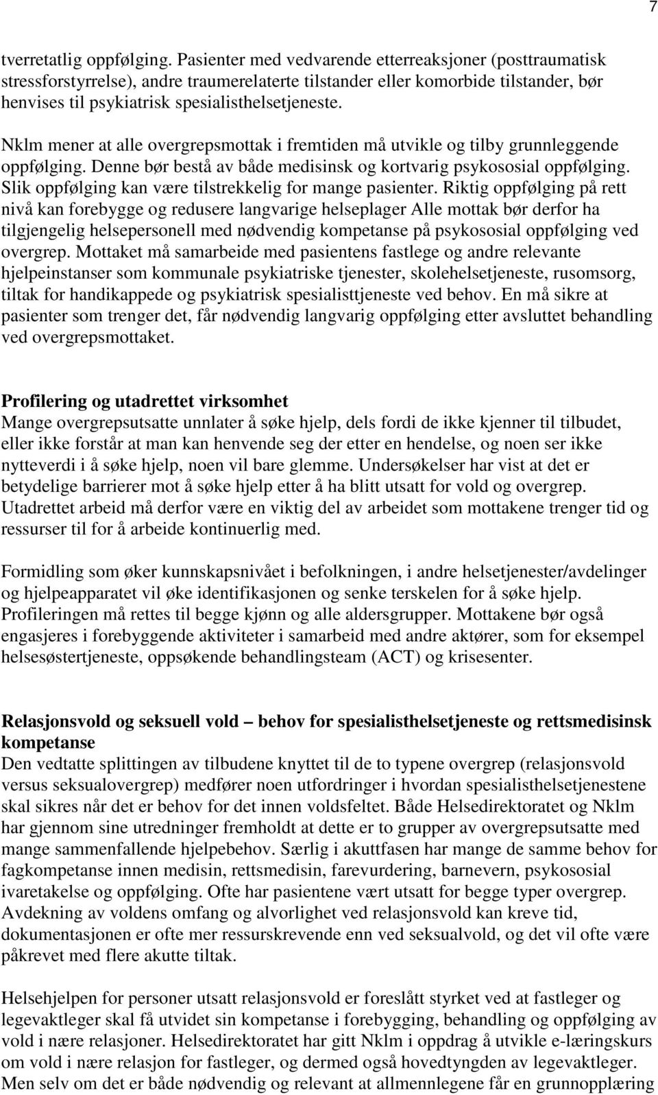 Nklm mener at alle overgrepsmottak i fremtiden må utvikle og tilby grunnleggende oppfølging. Denne bør bestå av både medisinsk og kortvarig psykososial oppfølging.