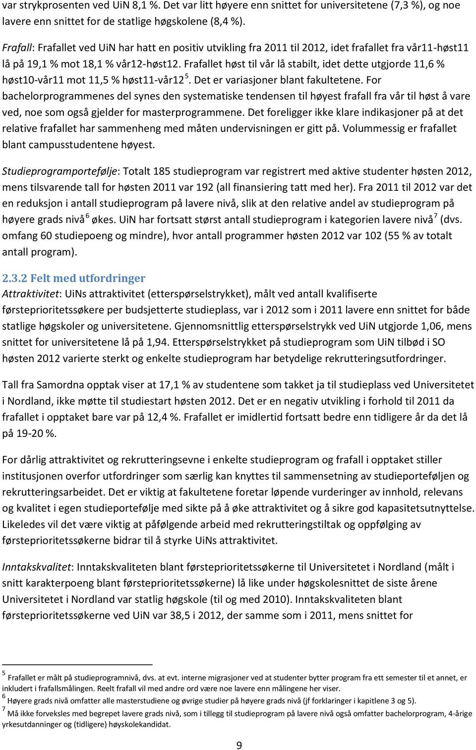 Frafallet høst til vår lå stabilt, idet dette utgjorde 11,6 % høst10-vår11 mot 11,5 % høst11-vår12 5. Det er variasjoner blant fakultetene.