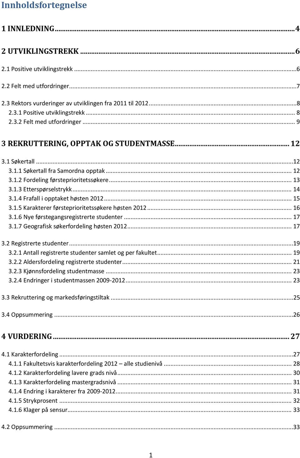 .. 14 3.1.4 Frafall i opptaket høsten 2012... 15 3.1.5 Karakterer førsteprioritetssøkere høsten 2012... 16 3.1.6 Nye førstegangsregistrerte studenter... 17 3.1.7 Geografisk søkerfordeling høsten 2012.