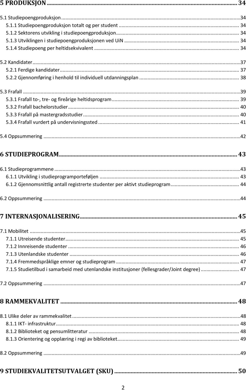 .. 39 5.3.2 Frafall bachelorstudier... 40 5.3.3 Frafall på mastergradsstudier... 40 5.3.4 Frafall vurdert på undervisningssted... 41 5.4 Oppsummering...42 6 STUDIEPROGRAM... 43 6.1 Studieprogrammene.