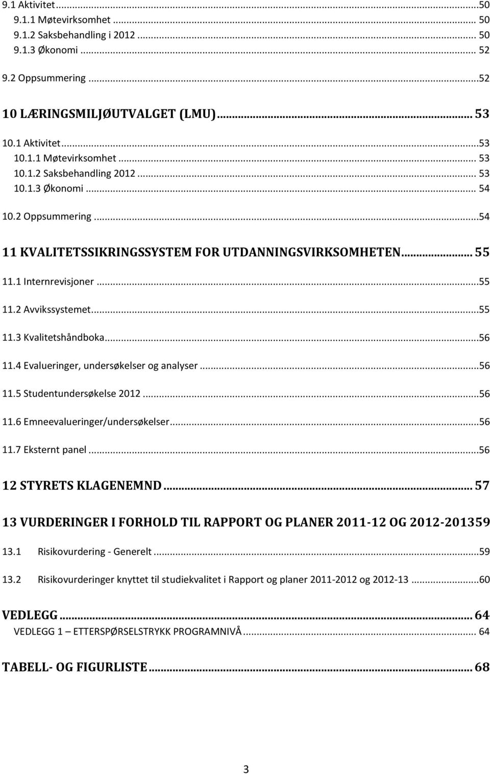 4 Evalueringer, undersøkelser og analyser...56 11.5 Studentundersøkelse 2012...56 11.6 Emneevalueringer/undersøkelser...56 11.7 Eksternt panel...56 12 STYRETS KLAGENEMND.