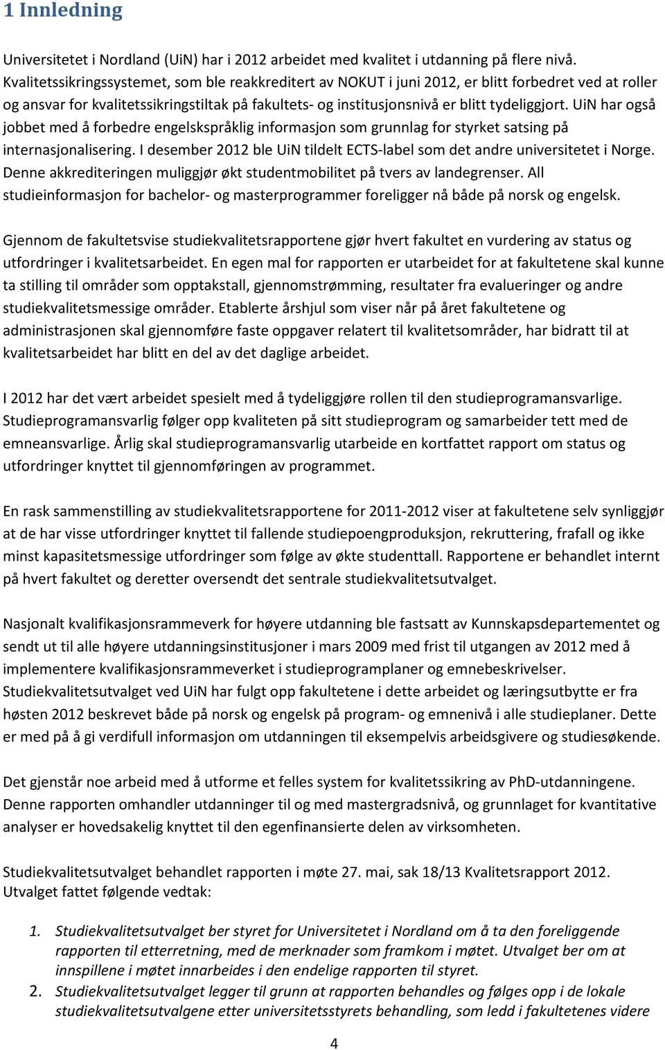 UiN har også jobbet med å forbedre engelskspråklig informasjon som grunnlag for styrket satsing på internasjonalisering. I desember 2012 ble UiN tildelt ECTS-label som det andre universitetet i Norge.