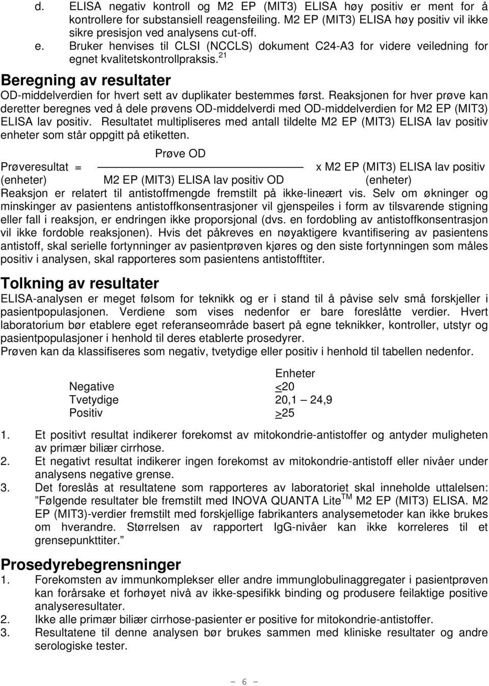 Reaksjonen for hver prøve kan deretter beregnes ved å dele prøvens OD-middelverdi med OD-middelverdien for M2 EP (MIT3) ELISA lav positiv.