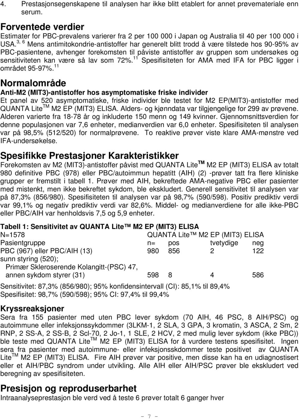 3, 6 Mens antimitokondrie-antistoffer har generelt blitt trodd å være tilstede hos 90-95% av PBC-pasientene, avhenger forekomsten til påviste antistoffer av gruppen som undersøkes og sensitiviteten