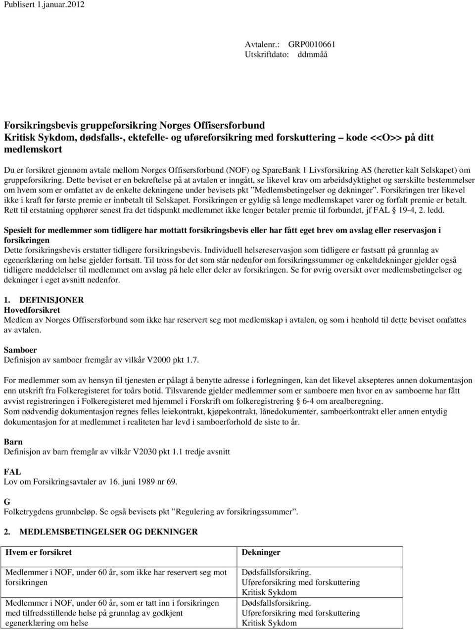 Du er forsikret gjennom avtale mellom Norges Offisersforbund (NOF) og SpareBank 1 Livsforsikring AS (heretter kalt Selskapet) om gruppeforsikring.