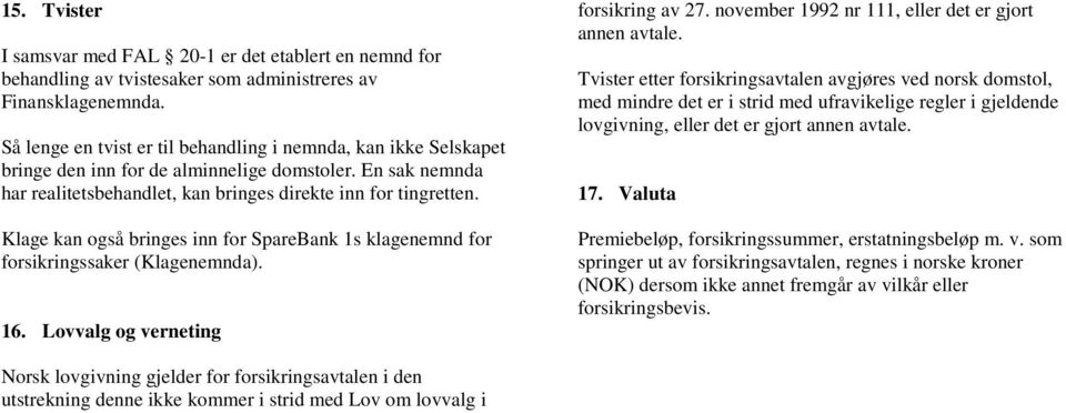 Klage kan også bringes inn for SpareBank 1s klagenemnd for forsikringssaker (Klagenemnda). 16. Lovvalg og verneting forsikring av 27. november 1992 nr 111, eller det er gjort annen avtale.