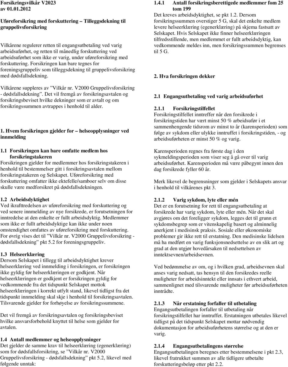 arbeidsuførhet som ikke er varig, under uføreforsikring med forskuttering. Forsikringen kan bare tegnes for foreningsgruppeliv som tilleggsdekning til gruppelivsforsikring med dødsfallsdekning.