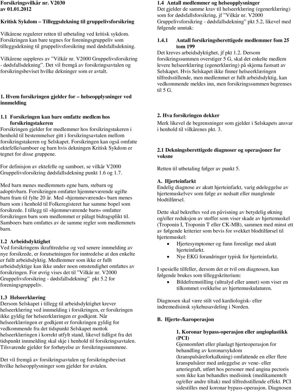 Det vil fremgå av forsikringsavtalen og forsikringsbeviset hvilke dekninger som er avtalt. 1. Hvem forsikringen gjelder for helseopplysninger ved innmelding 1.