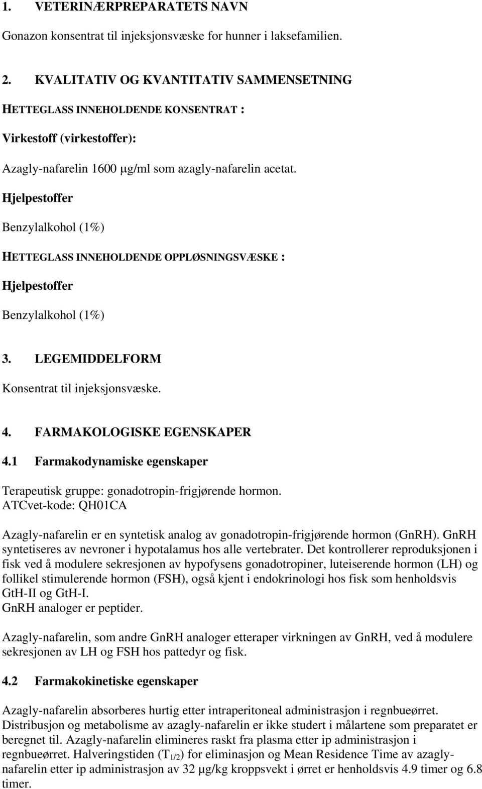 Hjelpestoffer Benzylalkohol (1%) HETTEGLASS INNEHOLDENDE OPPLØSNINGSVÆSKE : Hjelpestoffer Benzylalkohol (1%) 3. LEGEMIDDELFORM Konsentrat til injeksjonsvæske. 4. FARMAKOLOGISKE EGENSKAPER 4.