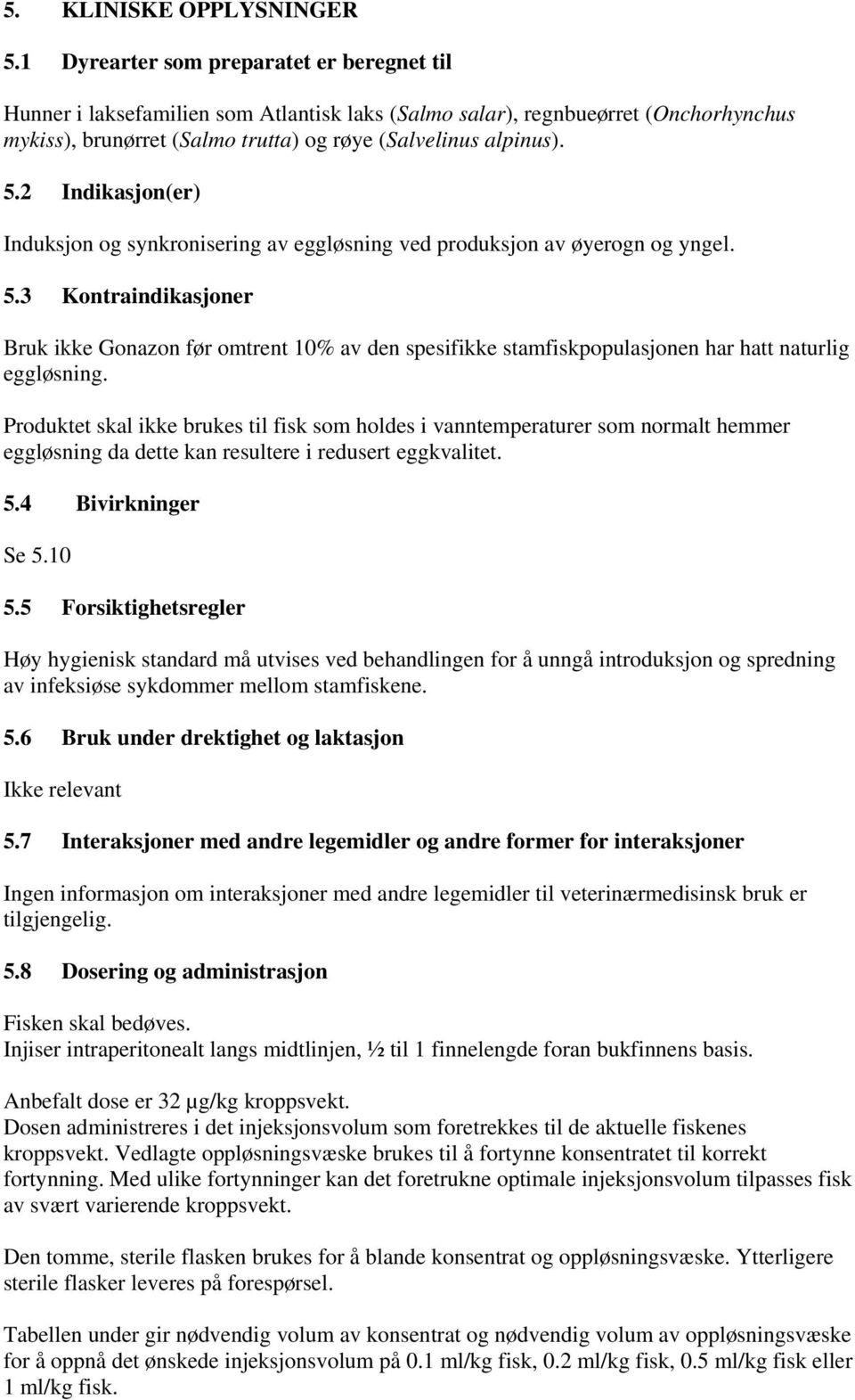 2 Indikasjon(er) Induksjon og synkronisering av eggløsning ved produksjon av øyerogn og yngel. 5.