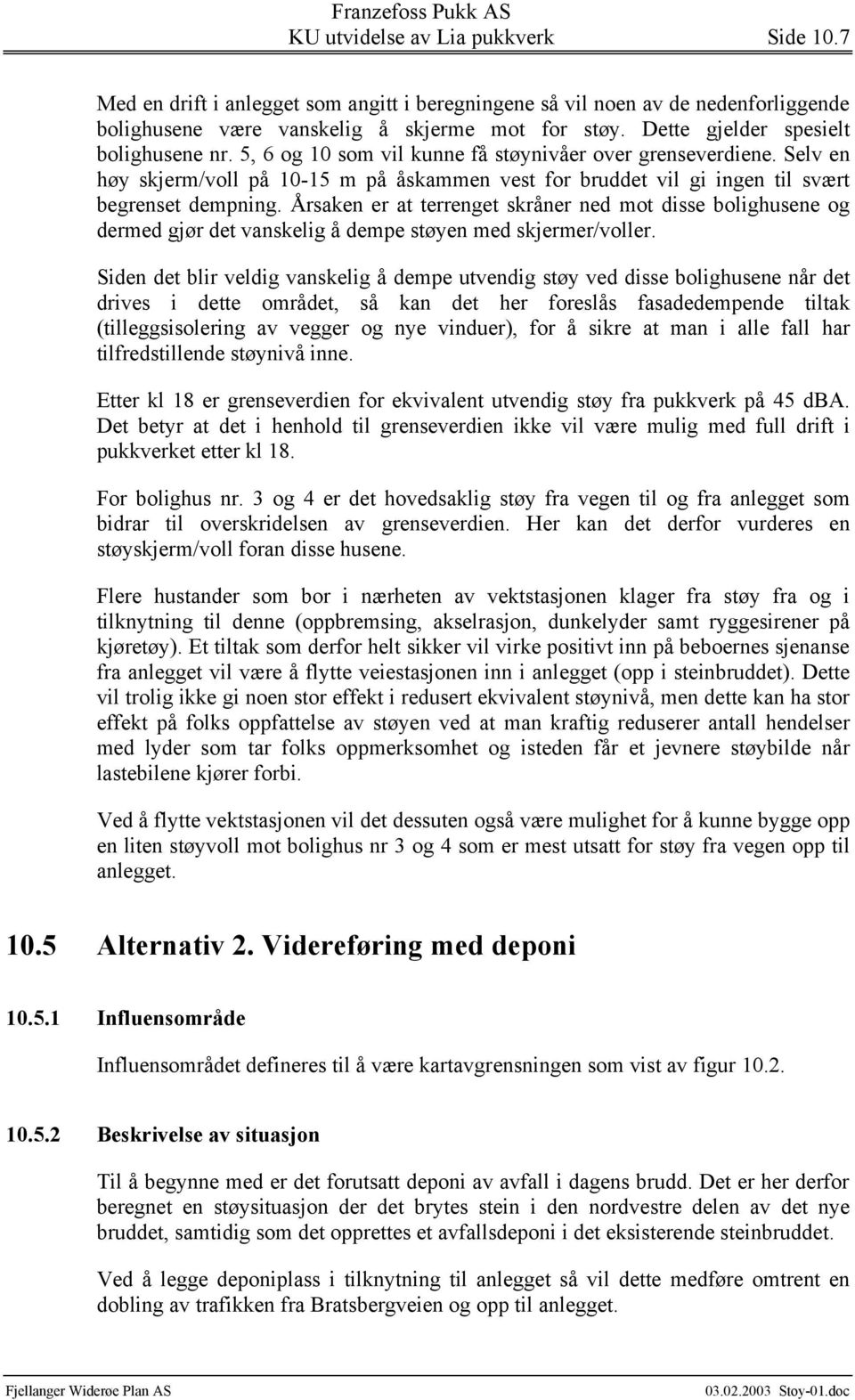 Årsaken er at terrenget skråner ned mot disse bolighusene og dermed gjør det vanskelig å dempe støyen med skjermer/voller.