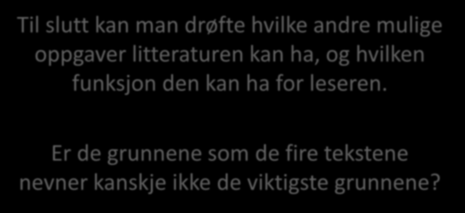 Til slutt kan man drøfte hvilke andre mulige oppgaver litteraturen kan ha, og hvilken funksjon den