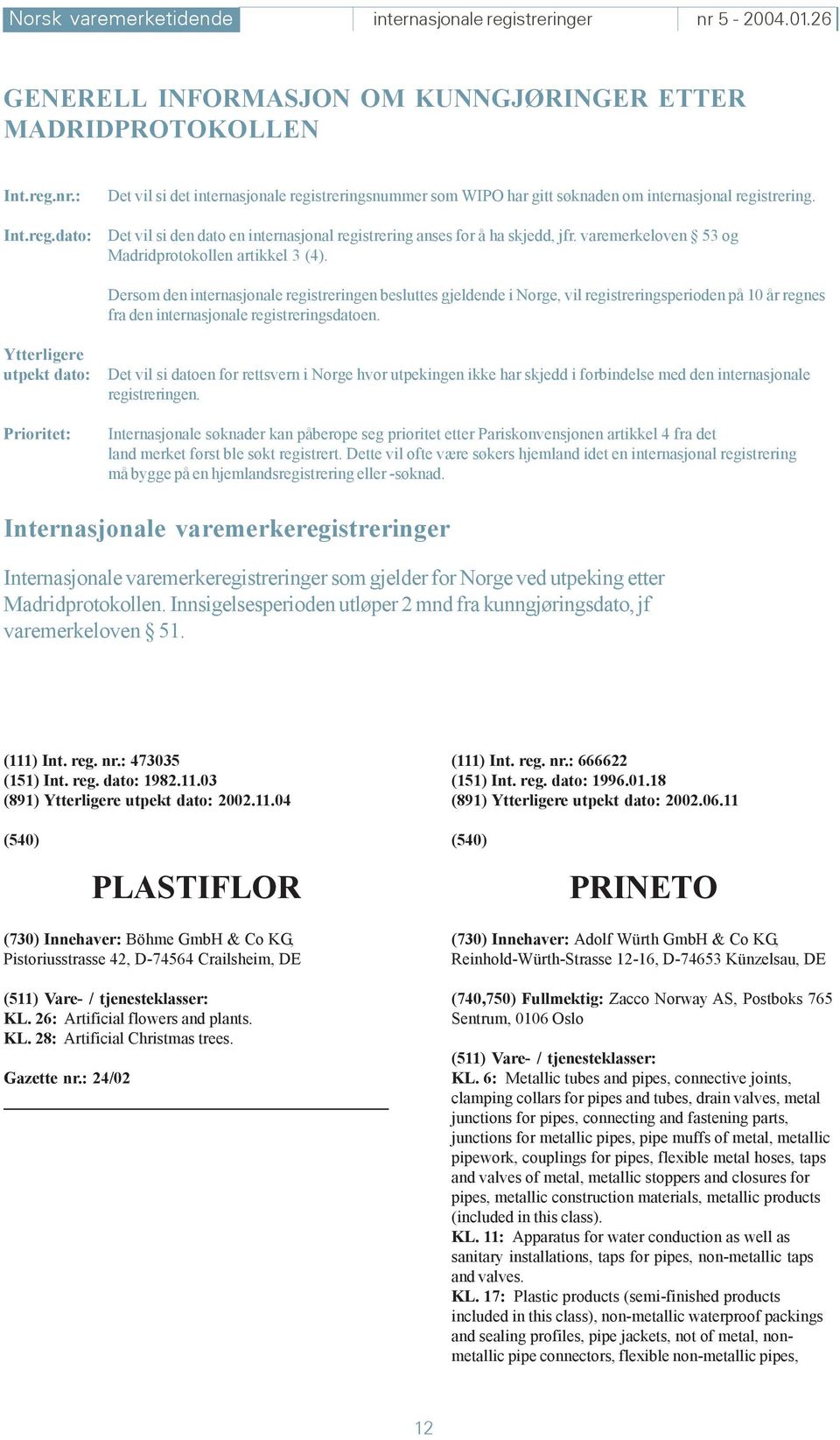 Dersom den internasjonale registreringen besluttes gjeldende i Norge, vil registreringsperioden på 10 år regnes fra den internasjonale registreringsdatoen.