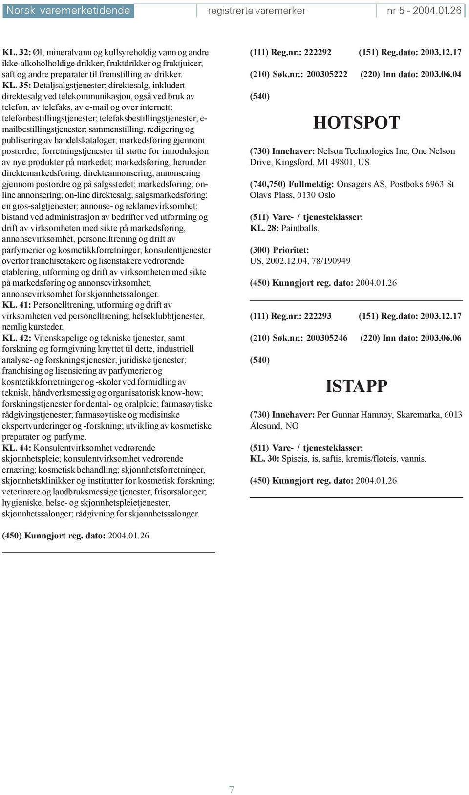 35: Detaljsalgstjenester; direktesalg, inkludert direktesalg ved telekommunikasjon, også ved bruk av telefon, av telefaks, av e-mail og over internett; telefonbestillingstjenester;