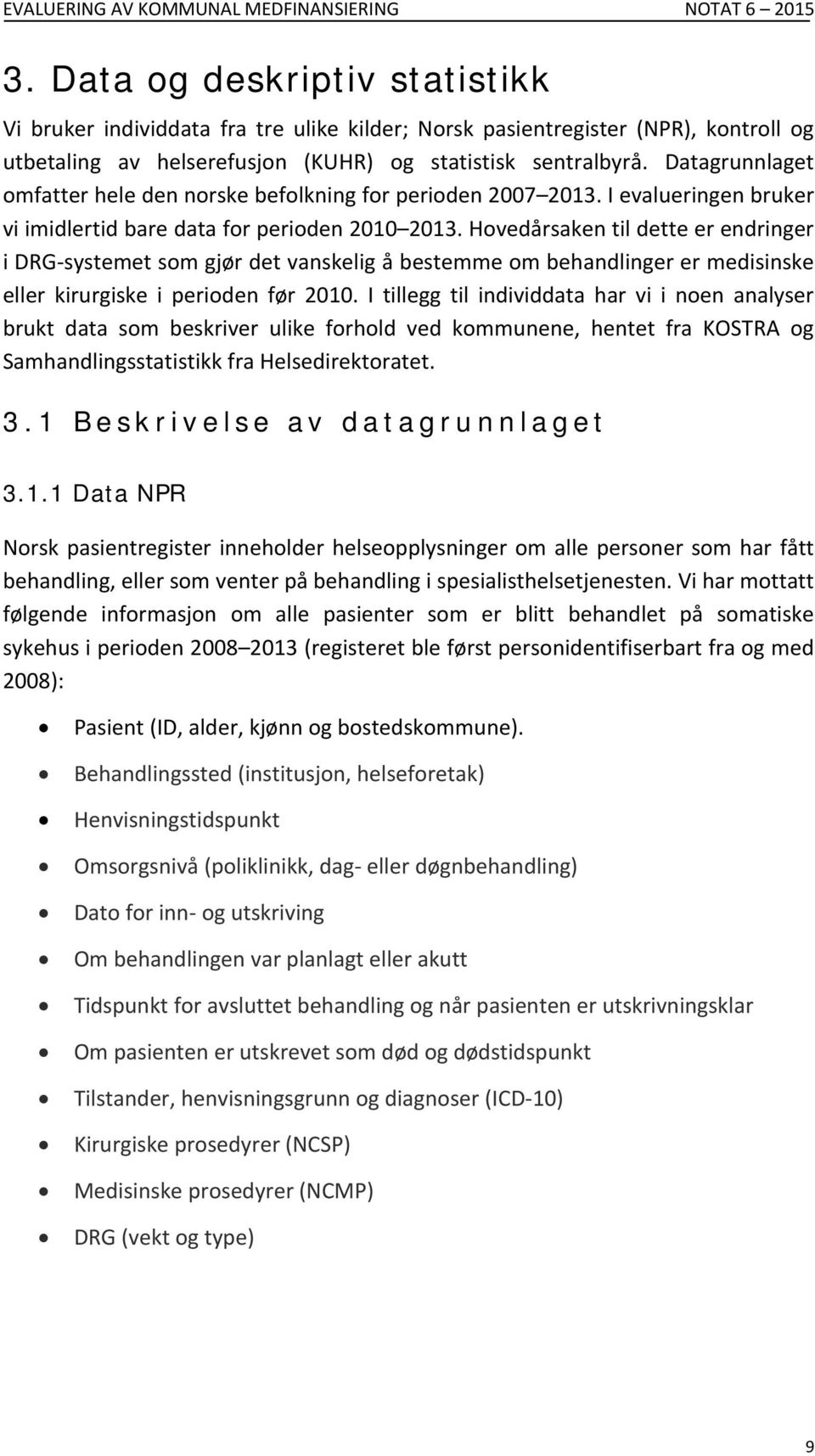 Datagrunnlaget omfatter hele den norske befolkning for perioden 2007 2013. I evalueringen bruker vi imidlertid bare data for perioden 2010 2013.