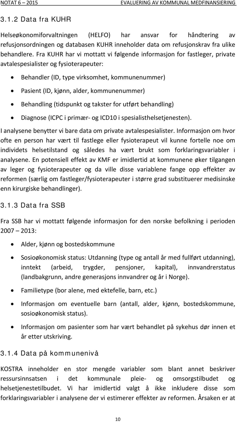 Behandling (tidspunkt og takster for utført behandling) Diagnose (ICPC i primær og ICD10 i spesialisthelsetjenesten). I analysene benytter vi bare data om private avtalespesialister.