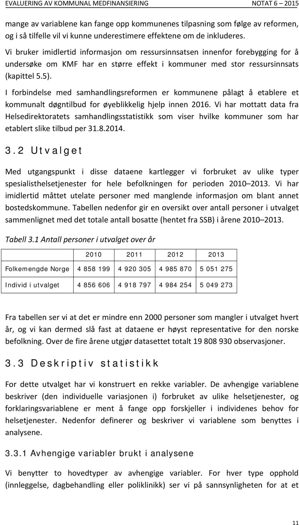 I forbindelse med samhandlingsreformen er kommunene pålagt å etablere et kommunalt døgntilbud for øyeblikkelig hjelp innen 2016.