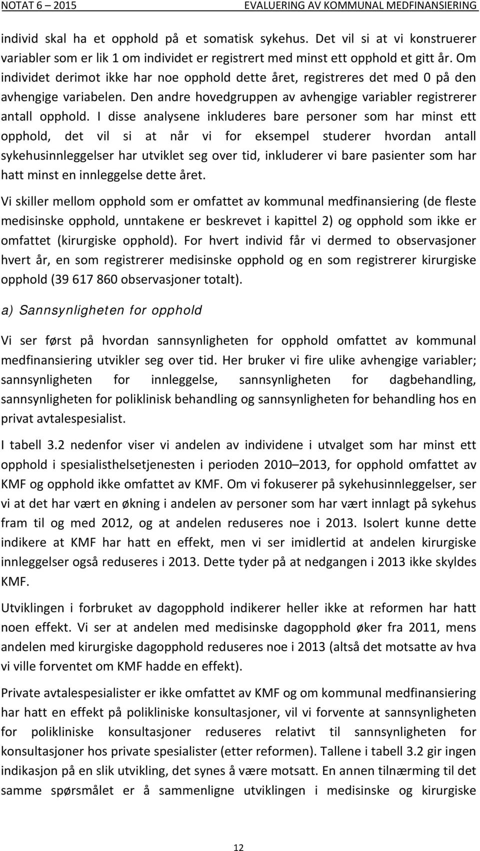 Om individet derimot ikke har noe opphold dette året, registreres det med 0 på den avhengige variabelen. Den andre hovedgruppen av avhengige variabler registrerer antall opphold.