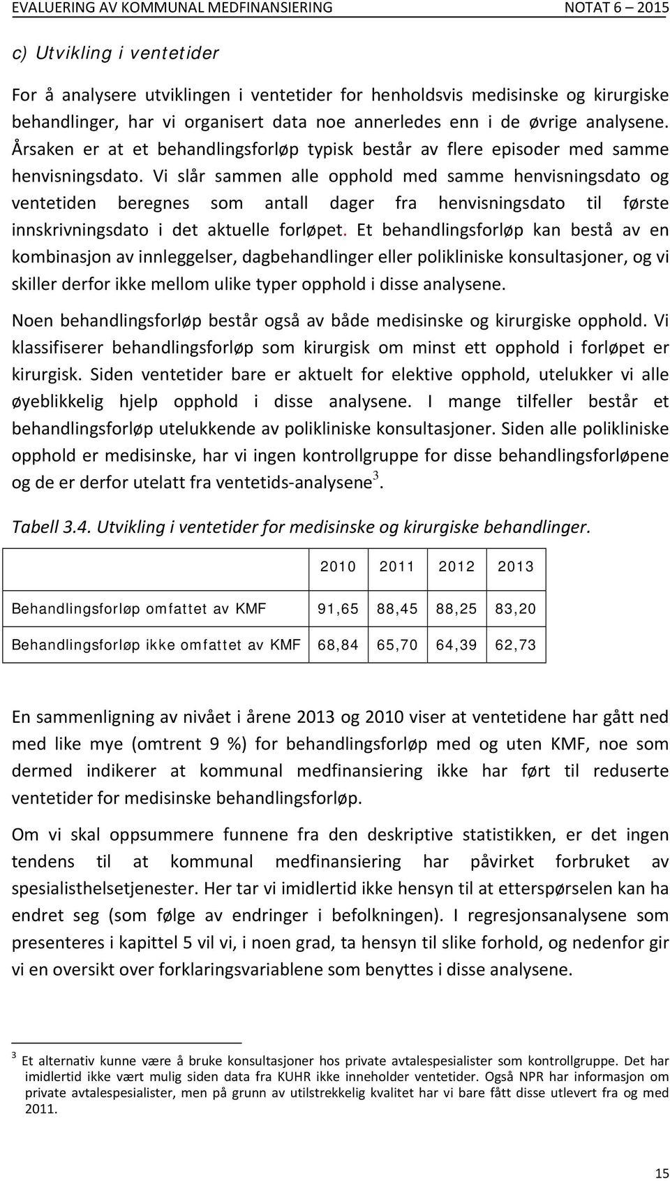 Vi slår sammen alle opphold med samme henvisningsdato og ventetiden beregnes som antall dager fra henvisningsdato til første innskrivningsdato i det aktuelle forløpet.