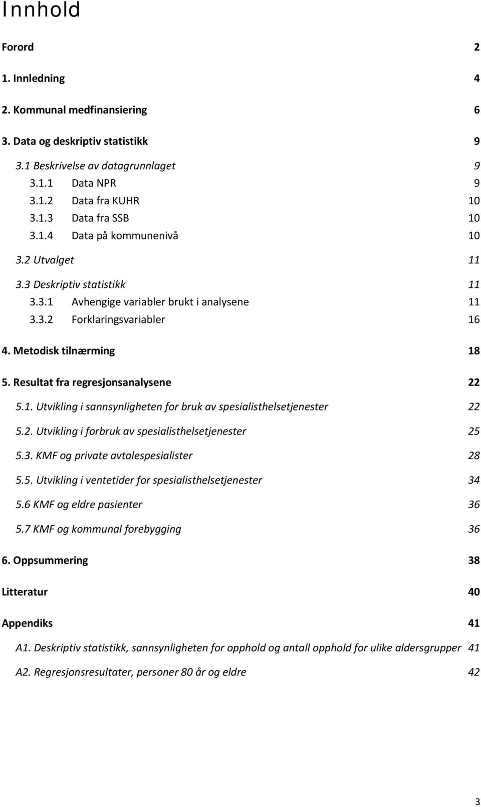 2. Utvikling i forbruk av spesialisthelsetjenester 25 5.3. KMF og private avtalespesialister 28 5.5. Utvikling i ventetider for spesialisthelsetjenester 34 5.6 KMF og eldre pasienter 36 5.