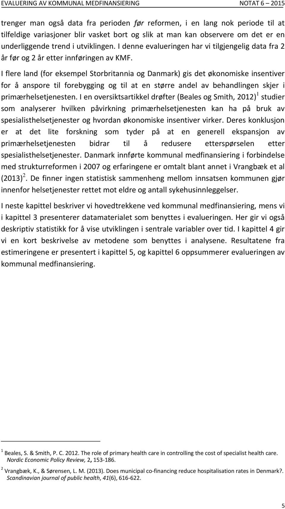 I flere land (for eksempel Storbritannia og Danmark) gis det økonomiske insentiver for å anspore til forebygging og til at en større andel av behandlingen skjer i primærhelsetjenesten.